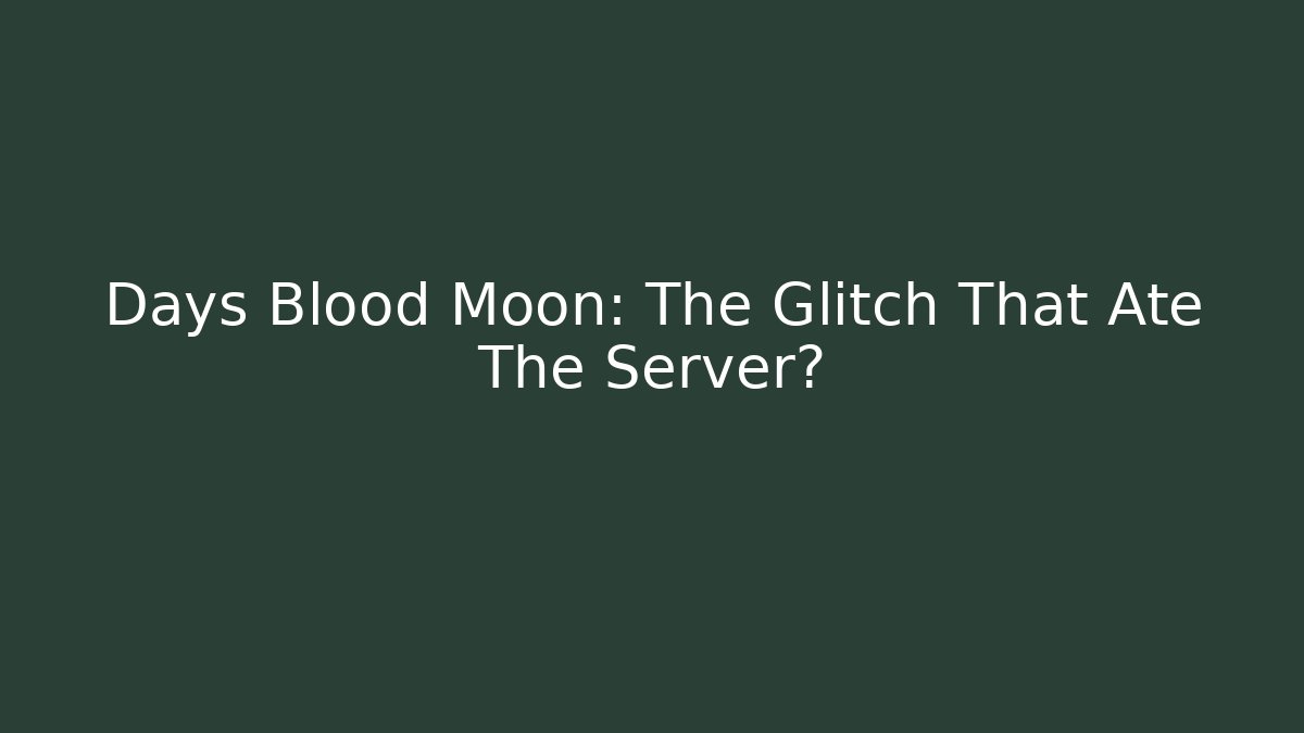 Days Blood Moon: The Glitch That Ate The Server?