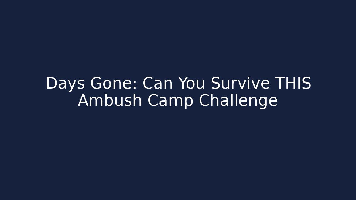 Days Gone: Can You Survive THIS Ambush Camp Challenge