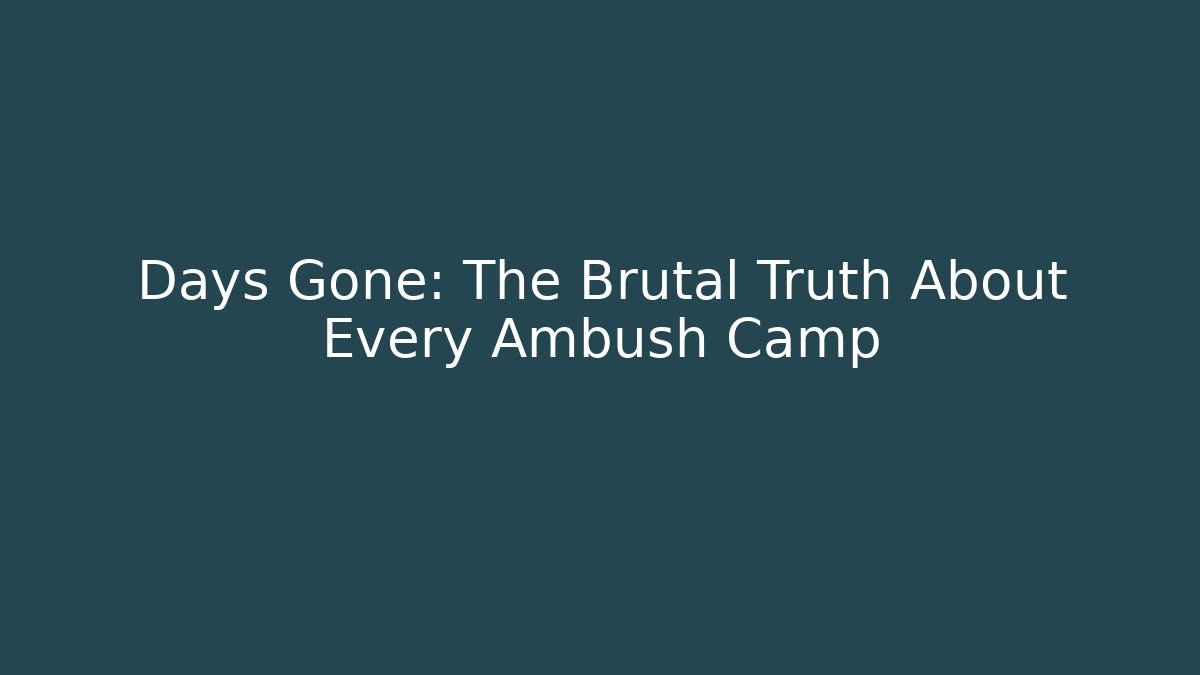 Days Gone: The Brutal Truth About Every Ambush Camp
