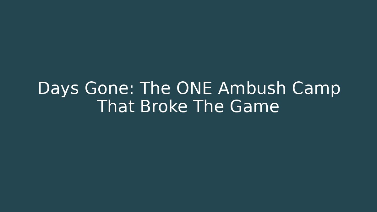 Days Gone: The ONE Ambush Camp That Broke The Game