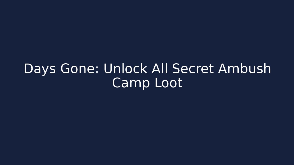 Days Gone: Unlock All Secret Ambush Camp Loot