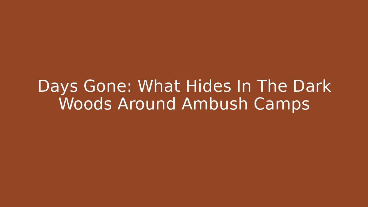 Days Gone: What Hides In The Dark Woods Around Ambush Camps