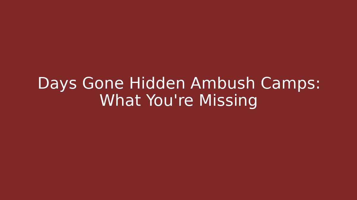 Days Gone Hidden Ambush Camps: What You're Missing - Celivion