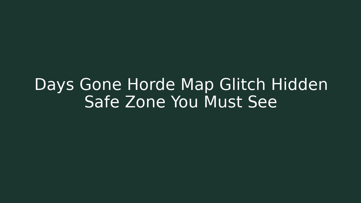 Days Gone Horde Map Glitch Hidden Safe Zone You Must See