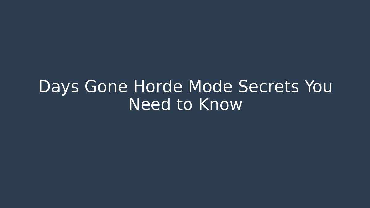 Days Gone Horde Mode Secrets You Need to Know