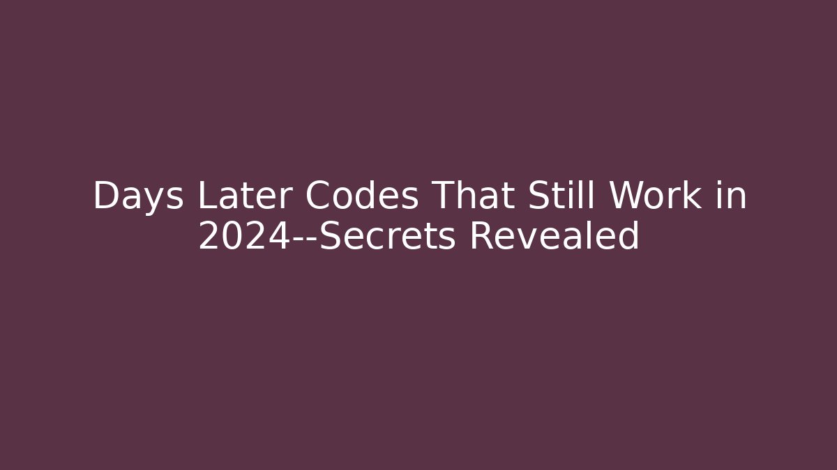 Days Later Codes That Still Work in 2024—Secrets Revealed