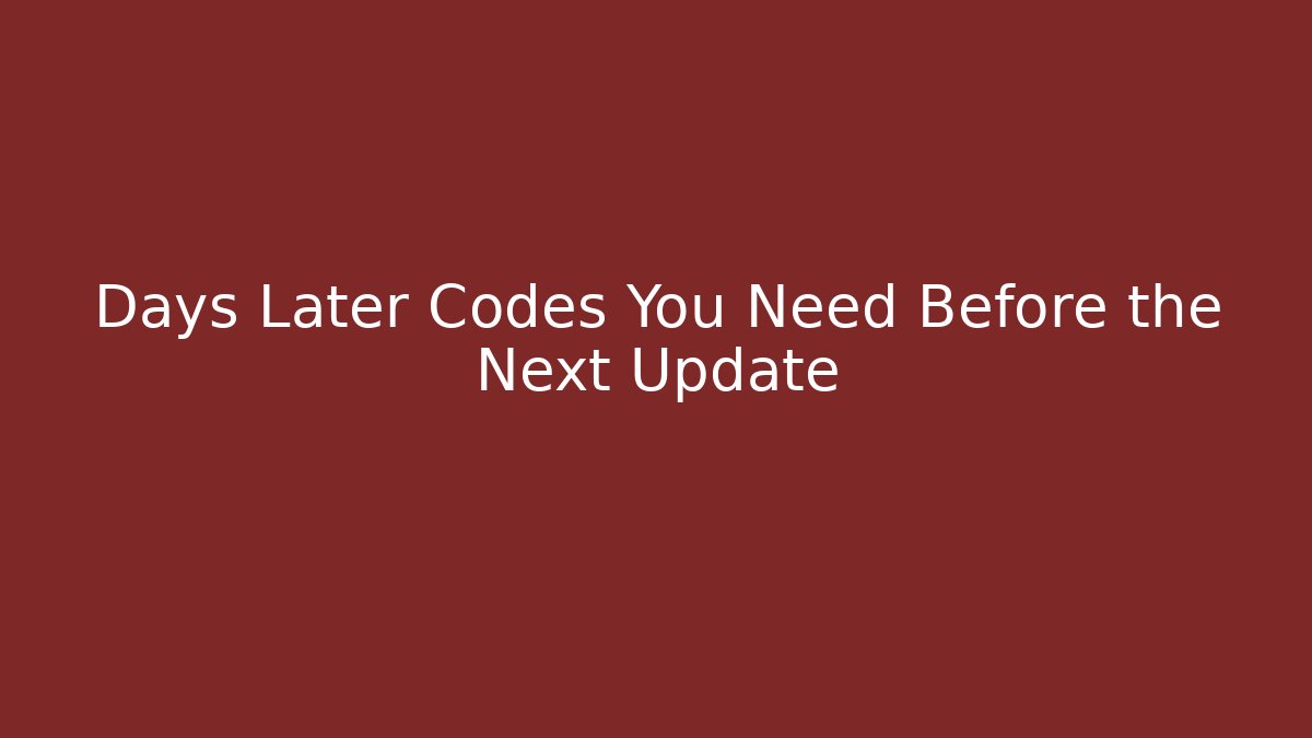 Days Later Codes You Need Before the Next Update - Celivion
