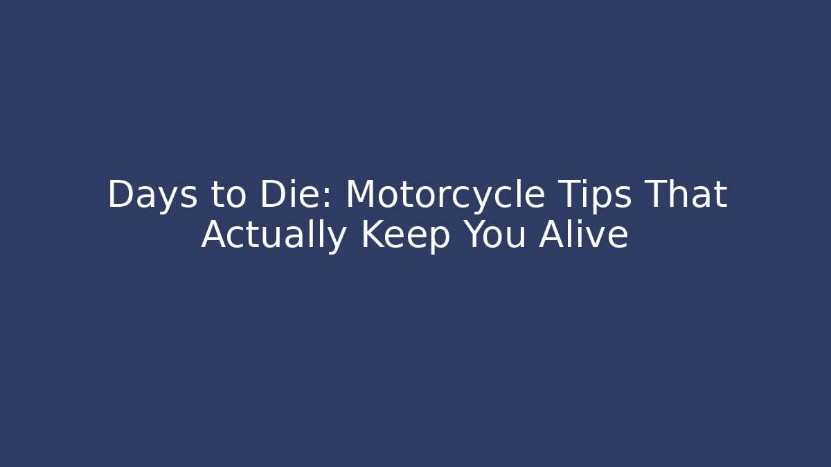 Days to Die: Motorcycle Tips That Actually Keep You Alive