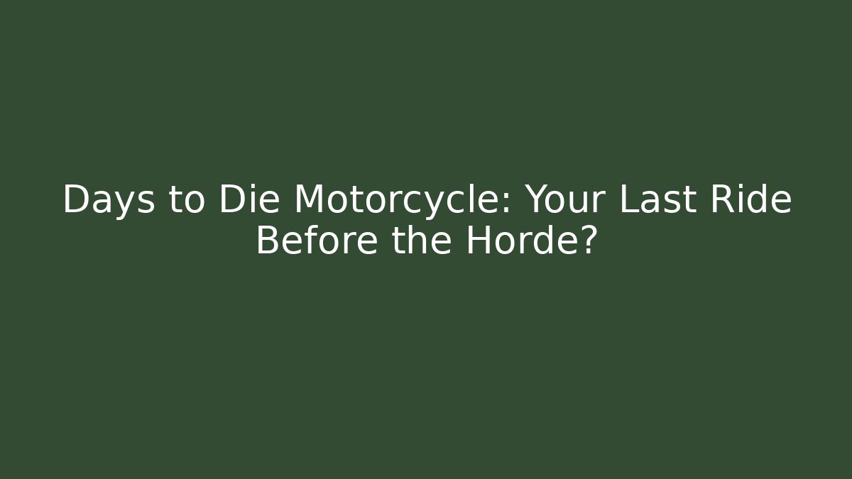 Days to Die Motorcycle: Your Last Ride Before the Horde? - Celivion