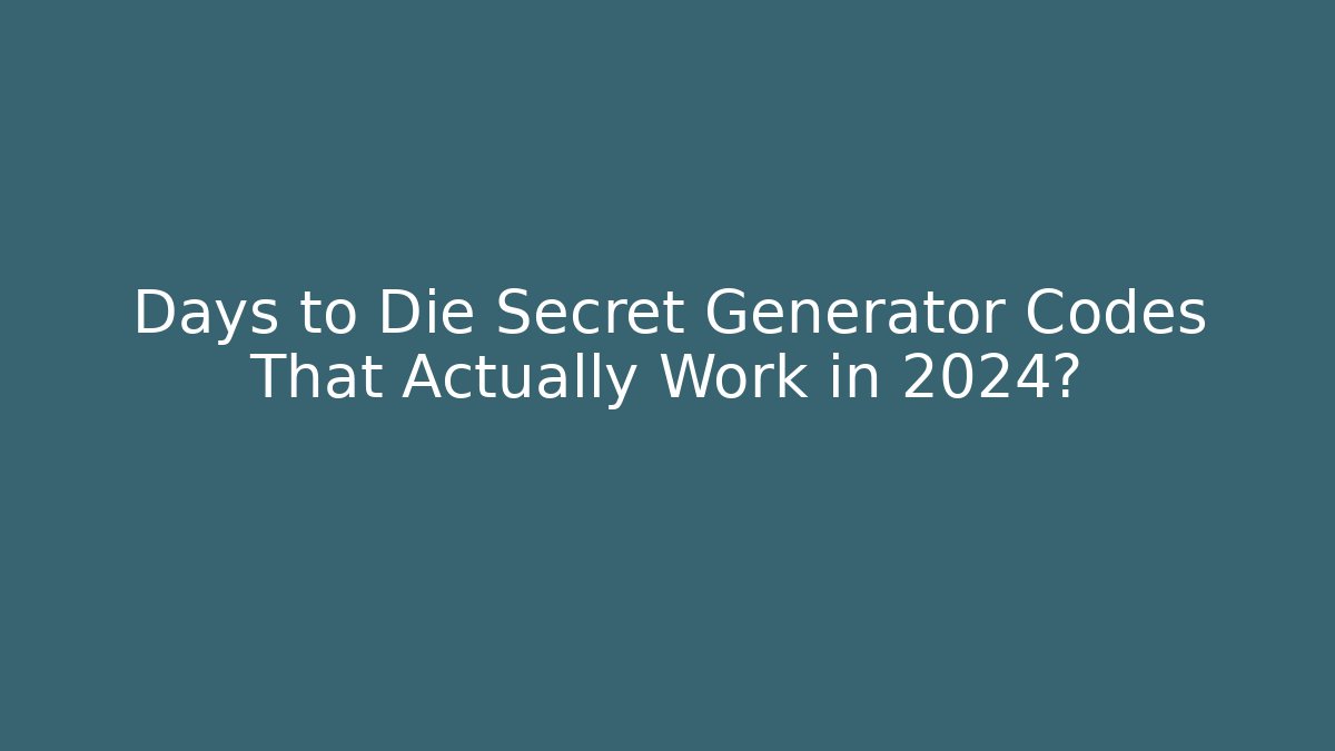 Days to Die Secret Generator Codes That Actually Work in 2024?