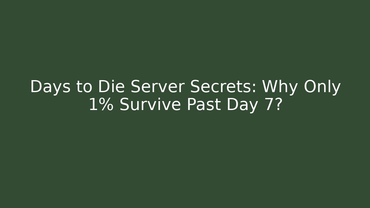 Days to Die Server Secrets: Why Only 1% Survive Past Day 7?