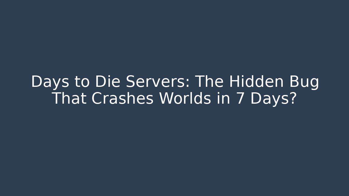 Days to Die Servers: The Hidden Bug That Crashes Worlds in 7 Days?