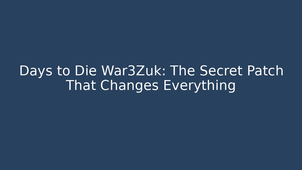 Days to Die War3Zuk: The Secret Patch That Changes Everything