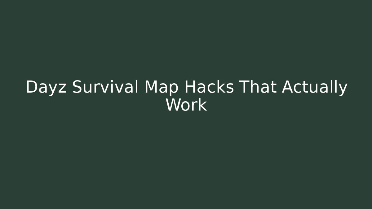 Dayz Survival Map Hacks That Actually Work - Celivion