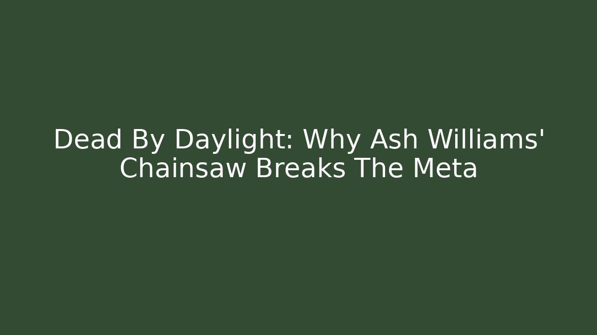 Dead By Daylight: Why Ash Williams' Chainsaw Breaks The Meta