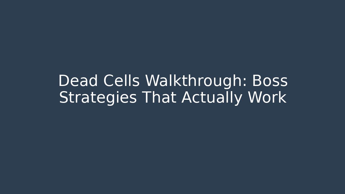 Dead Cells Walkthrough: Boss Strategies That Actually Work