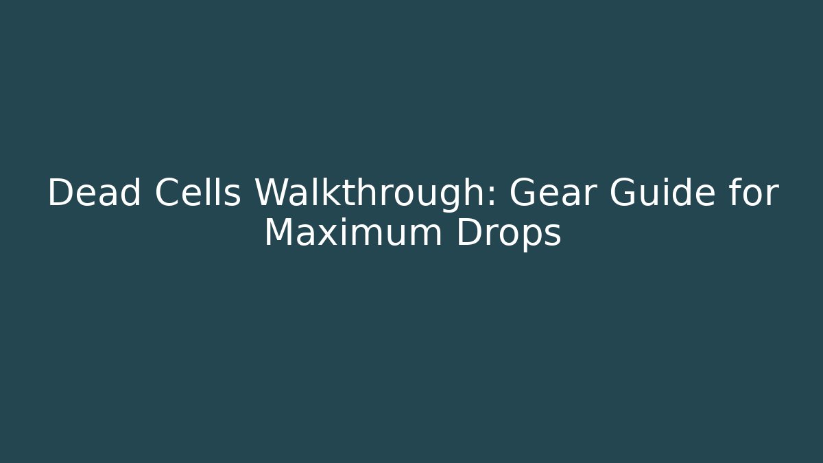 Dead Cells Walkthrough: Gear Guide for Maximum Drops