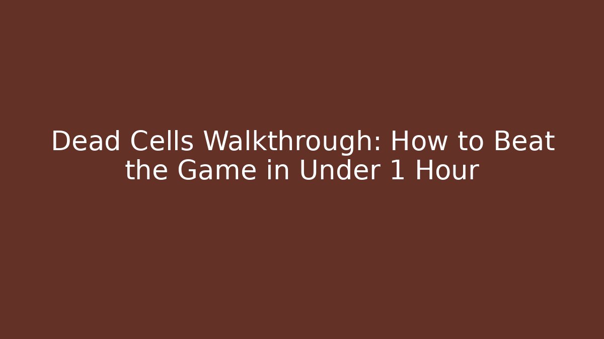 Dead Cells Walkthrough: How to Beat the Game in Under 1 Hour