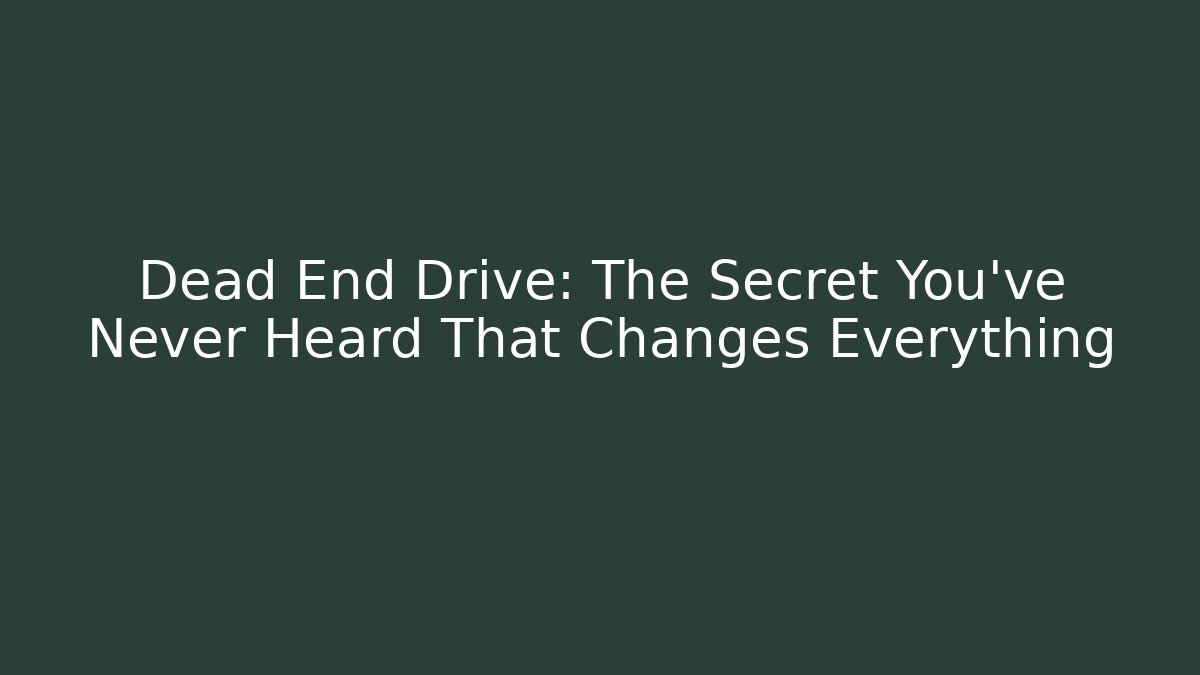 Dead End Drive: The Secret You've Never Heard That Changes Everything