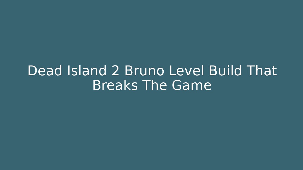 Dead Island 2 Bruno Level Build That Breaks The Game - Celivion