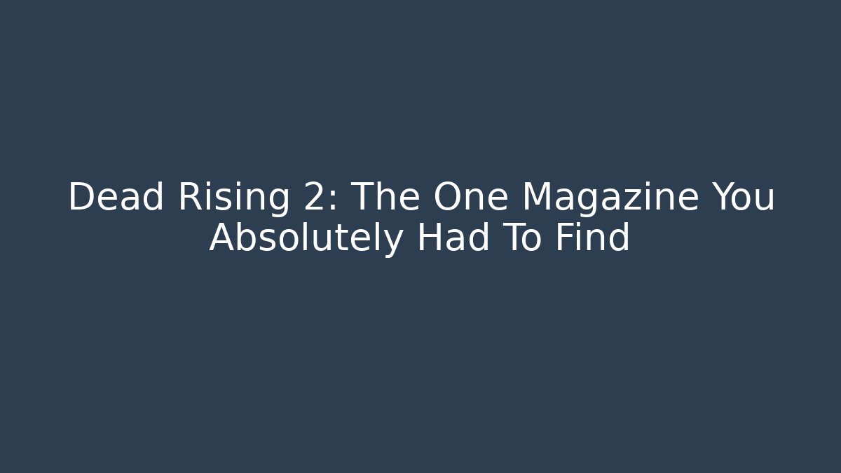 Dead Rising 2: The One Magazine You Absolutely Had To Find