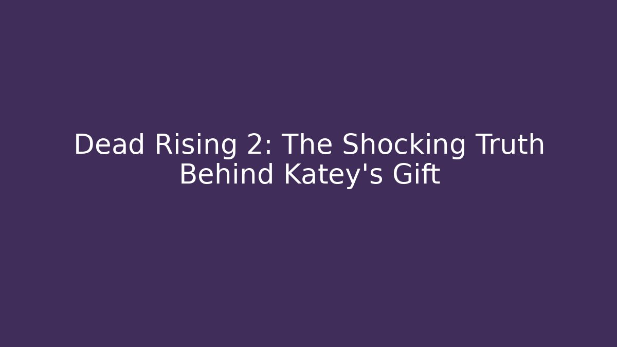 Dead Rising 2: The Shocking Truth Behind Katey's Gift