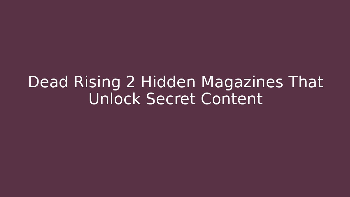 Dead Rising 2 Hidden Magazines That Unlock Secret Content