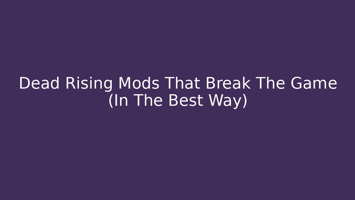 Dead Rising Mods That Break The Game (In The Best Way)