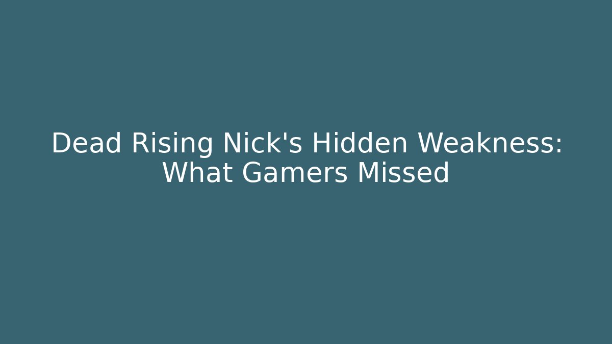 Dead Rising Nick's Hidden Weakness: What Gamers Missed