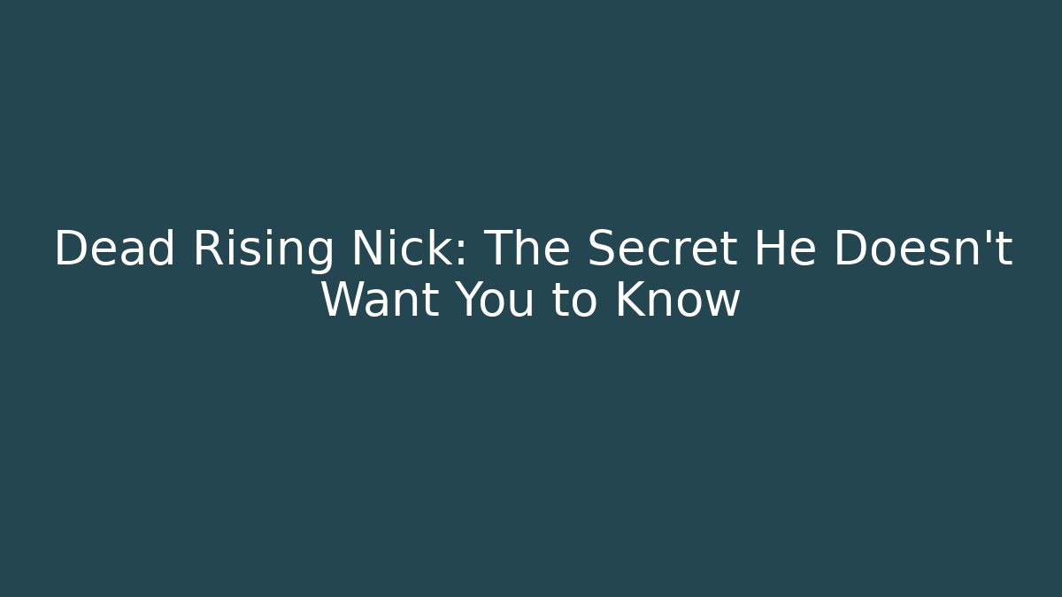 Dead Rising Nick: The Secret He Doesn't Want You to Know