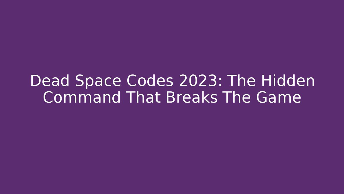 Dead Space Codes 2023: The Hidden Command That Breaks The Game