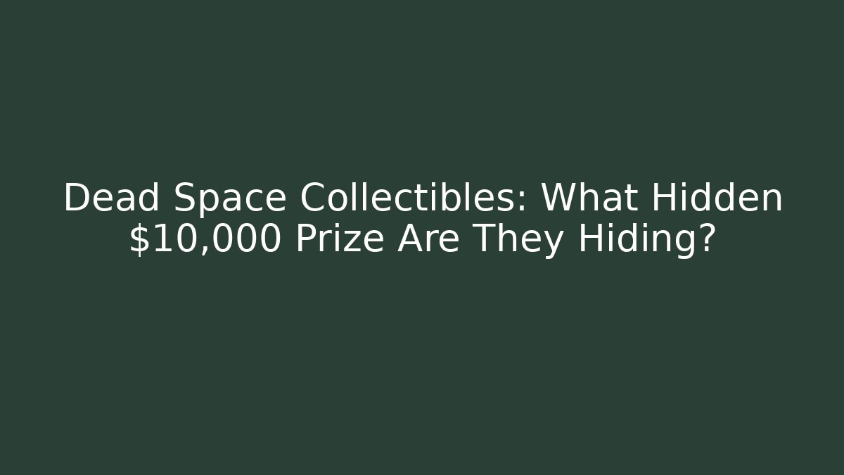 Dead Space Collectibles: What Hidden $10,000 Prize Are They Hiding?