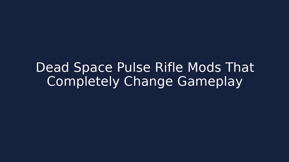 Dead Space Pulse Rifle Mods That Completely Change Gameplay