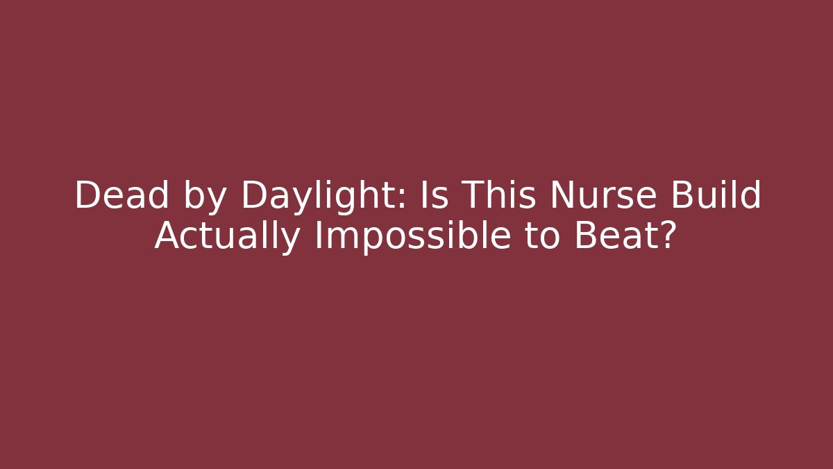 Dead by Daylight: Is This Nurse Build Actually Impossible to Beat?