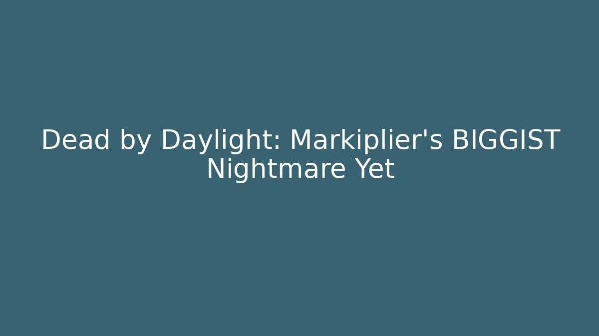Dead by Daylight: Markiplier’s BIGGIST Nightmare Yet