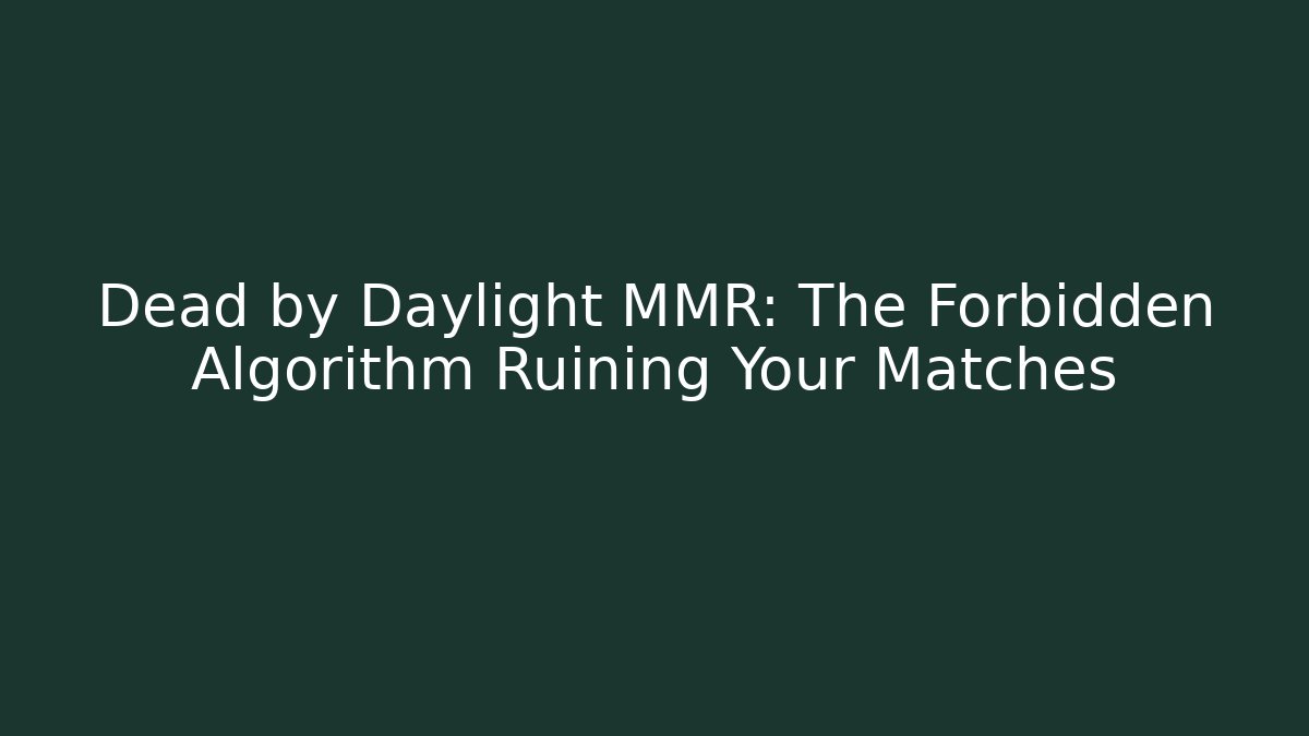 Dead by Daylight MMR: The Forbidden Algorithm Ruining Your Matches