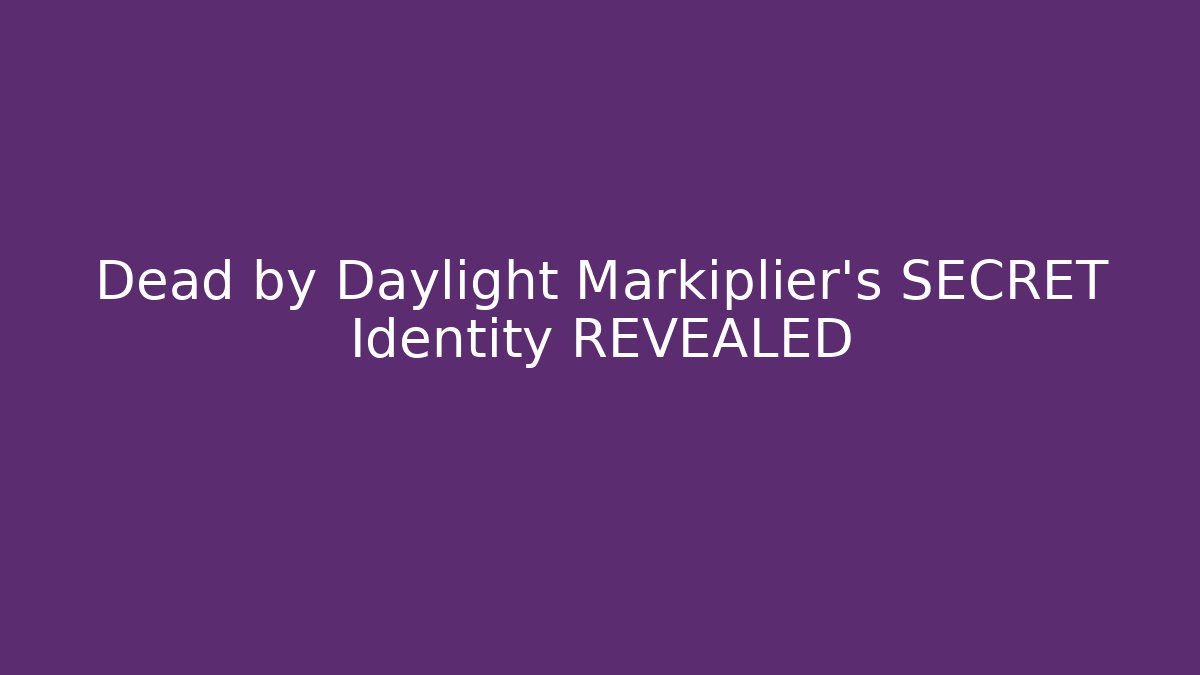 Dead by Daylight Markiplier’s SECRET Identity REVEALED
