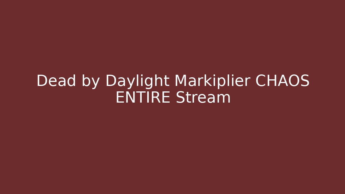 Dead by Daylight Markiplier CHAOS ENTIRE Stream