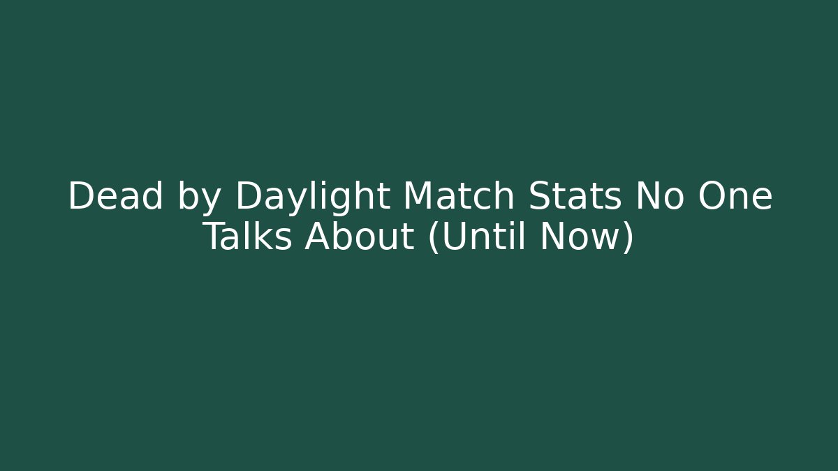 Dead by Daylight Match Stats No One Talks About (Until Now)