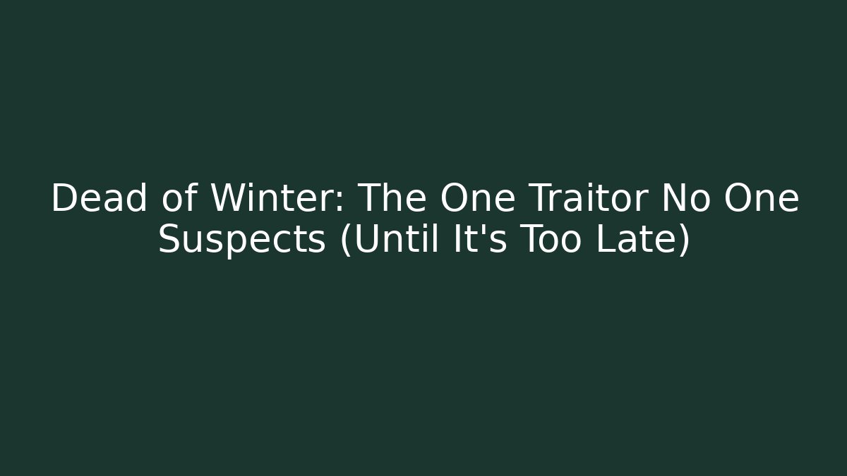 Dead of Winter: The One Traitor No One Suspects (Until It's Too Late)