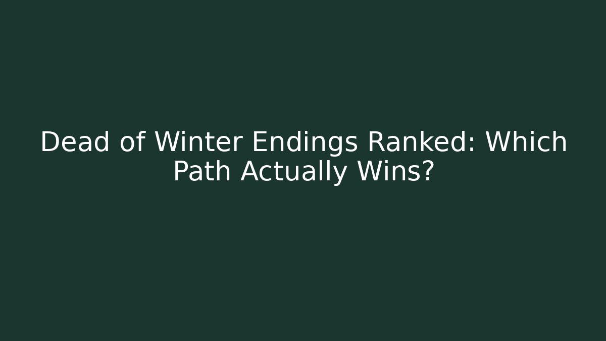 Dead of Winter Endings Ranked: Which Path Actually Wins?