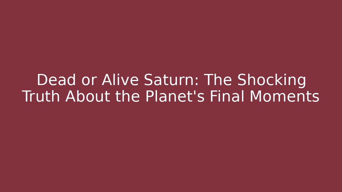Dead or Alive Saturn: The Shocking Truth About the Planet's Final Moments