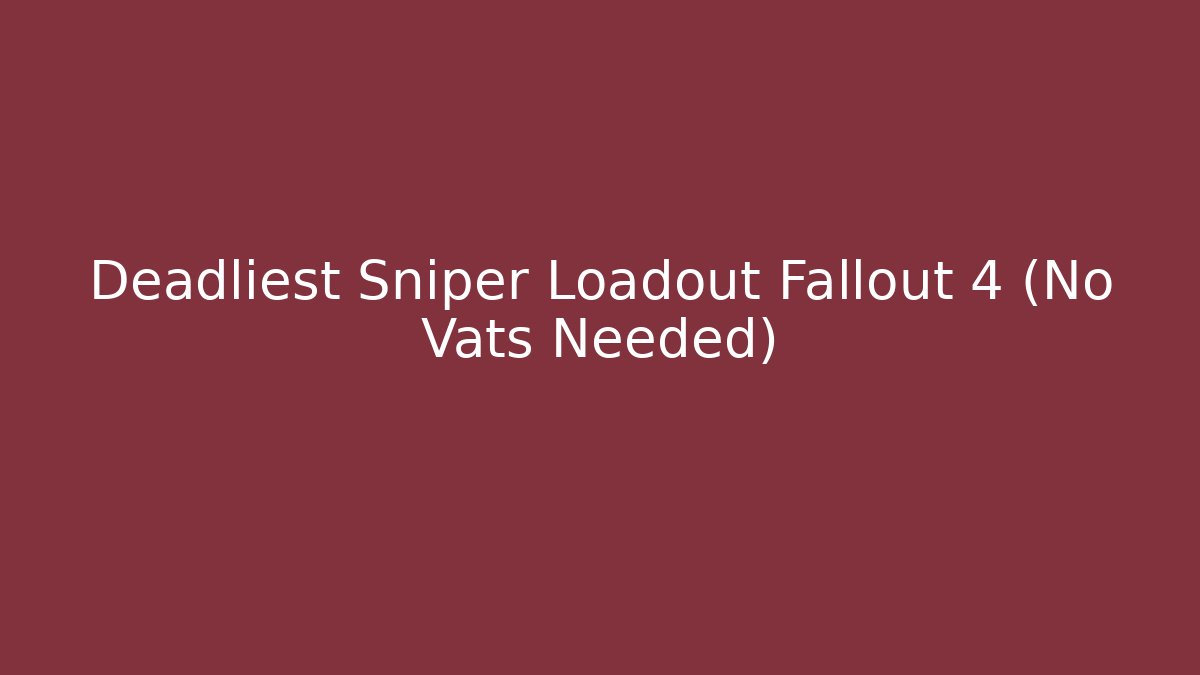 Deadliest Sniper Loadout Fallout 4 (No Vats Needed)