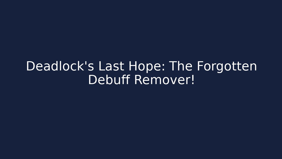 Deadlock's Last Hope: The Forgotten Debuff Remover!