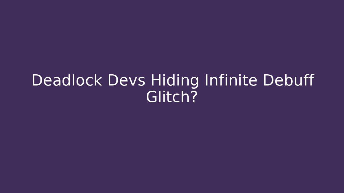 Deadlock Devs Hiding Infinite Debuff Glitch?