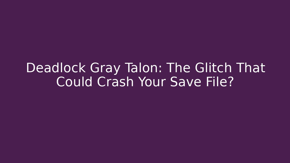 Deadlock Gray Talon: The Glitch That Could Crash Your Save File?