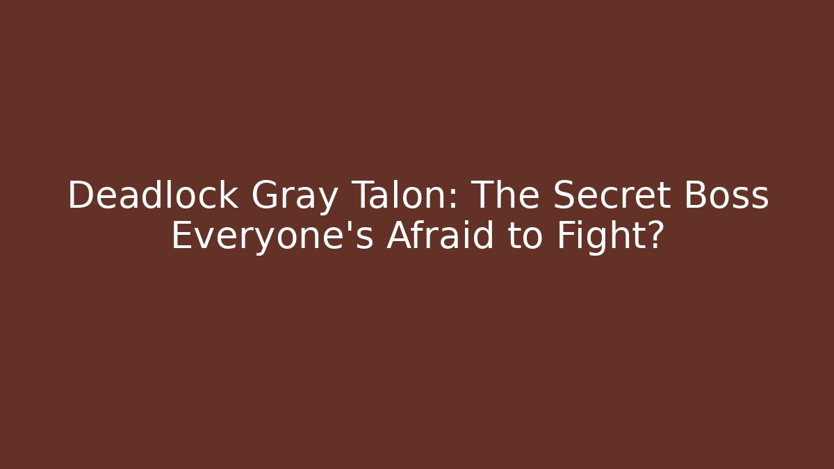 Deadlock Gray Talon: The Secret Boss Everyone's Afraid to Fight?