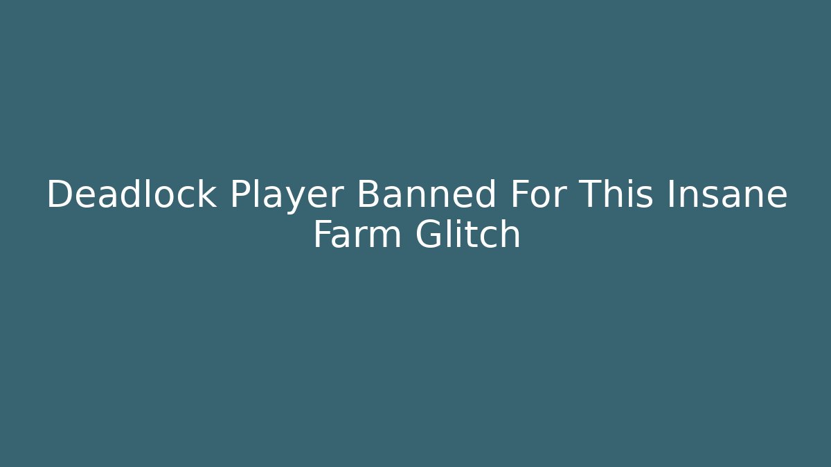 Deadlock Player Banned For This Insane Farm Glitch - Celivion
