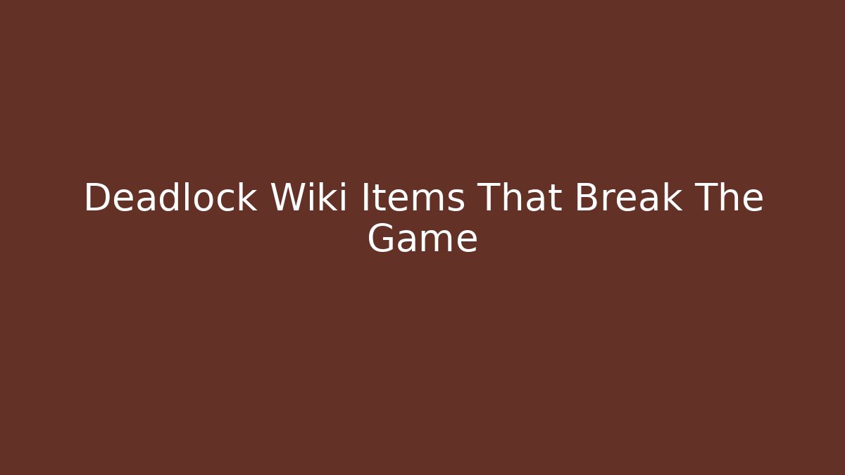 Deadlock Wiki Items That Break The Game