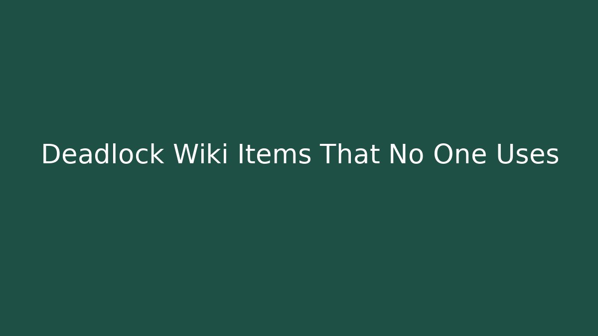 Deadlock Wiki Items That No One Uses - Celivion